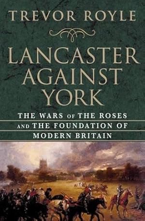 Seller image for Lancaster Against York: The Wars of the Roses and the Foundation of Modern Britain for sale by WeBuyBooks