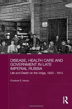 Seller image for Disease, Health Care and Government in Late Imperial Russia: Life and Death on the Volga, 1823-1914 (BASEES/Routledge Series on Russian and East European Studies) by Henze, Charlotte E. [Hardcover ] for sale by booksXpress