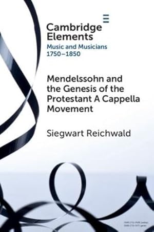 Image du vendeur pour Mendelssohn and the Genesis of the Protestant A Cappella Movement (Elements in Music and Musicians 1750â  1850) by Reichwald, Siegwart [Paperback ] mis en vente par booksXpress