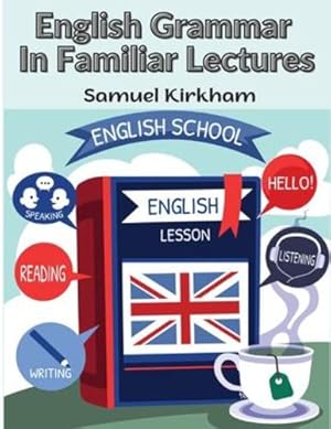 Immagine del venditore per English Grammar In Familiar Lectures: A New Systematic Order Of Parsing, Punctuation, and Exercises In False Syntax by Samuel Kirkham [Paperback ] venduto da booksXpress