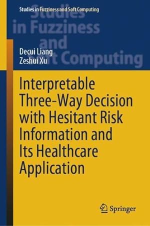Seller image for Interpretable Three-Way Decision with Hesitant Risk Information and Its Healthcare Application (Studies in Fuzziness and Soft Computing, 431) by Liang, Decui, Xu, Zeshui [Hardcover ] for sale by booksXpress