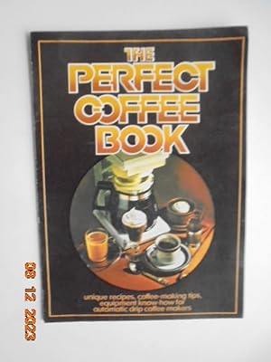 Immagine del venditore per Perfect Coffee Book : Unique recipes, coffee making tips, equipment know how for automatic drip coffee makers venduto da Les Livres des Limbes