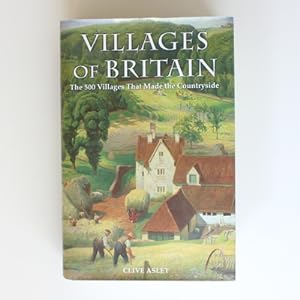 The Villages of Britain. The 500 Villages that made the Countryside.