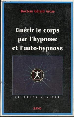 Guérir le corps par l'hypnose et l'auto-hypnose - Collection le corps à vivre.