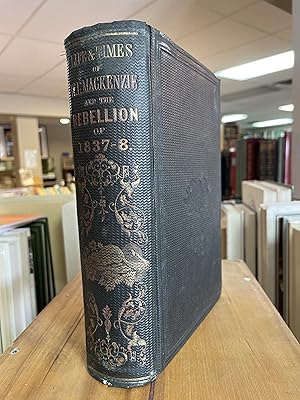 THE LIFE AND TIMES OF WM. LYON MACKENZIE : With an Account of the Canadian Rebellion of 1837, and...