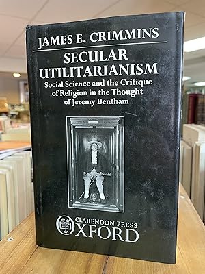 Immagine del venditore per SECULAR UTILITARIANISM : Social Science and the Critique of Religion in the Thought of Jeremy Bentham venduto da Book Bazaar