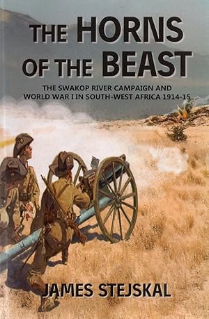 The Horns of the Beast: The Swakop River Campaign and World War I in South-West Africa 1914-15