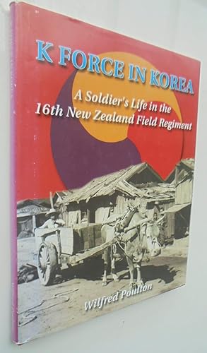 K Force in Korea A Soldier's Life in the 16th New Zealand Field Regiment. SIGNED