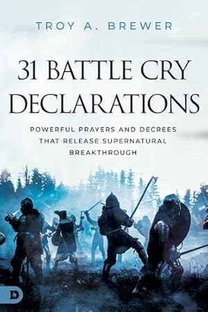 Seller image for 31 Battle Cry Declarations: Powerful Prayers and Decrees That Release Supernatural Breakthrough by Brewer, Troy A. [Paperback ] for sale by booksXpress