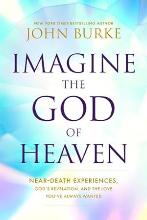Seller image for Imagine the God of Heaven: Near-Death Experiences, Gods Revelation, and the Love Youve Always Wanted by Burke, John [Paperback ] for sale by booksXpress
