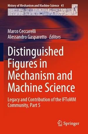 Imagen del vendedor de Distinguished Figures in Mechanism and Machine Science: Legacy and Contribution of the IFToMM Community, Part 5 (History of Mechanism and Machine Science) [Paperback ] a la venta por booksXpress