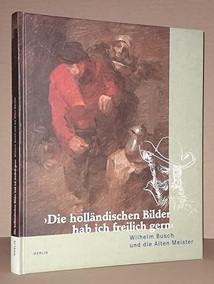Bild des Verkufers fr DIE HOLLNDISCHEN BILDER HAB ICH FREILICH GERN. Wilhelm Busch und die Alten Meister. zum Verkauf von ANTIQUARIAT TINTENKILLER