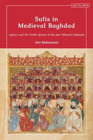 Bild des Verkufers fr Sufis in Medieval Baghdad : Agency and the Public Sphere in the Late Abbasid Caliphate zum Verkauf von AHA-BUCH GmbH