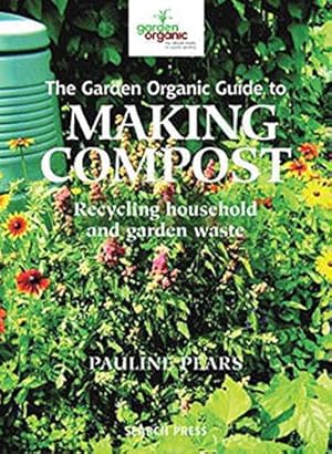 Seller image for The Garden Organic Guide to Making Compost: Recycling Household and Garden Waste for sale by WeBuyBooks