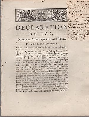 Seller image for Dclaration du Roi, concernant les Reconstitutions des Rentes. - Donne  Versailles le 23 Fvrier 1786. - Registre en Parlement le dix-neuf Mail mil sept cent quatre-vingt-six. - Suivi de : Lettres Patentes du Roi, concernant les Privilges des Conseillers-Rapporteurs & des Secrtaires-Greffiers du Point d'Honneur. - Donnes  Versailles le vingt-quatre Mars 1786. - Registres en Parlement le 7 Juillet 1786. - Suivi de : Lettres Patentes du Roi, relative  la rciprocit  tablir entre la France & la Ville Impriale de Francfort, par rapport  la Jurisprudence des faillites. - Donnes  Versailles le 11 Avril 1786. - Registres en Parlement le 5 Mai 1786. Importantes annotations manuscrites de l'poque. for sale by PRISCA