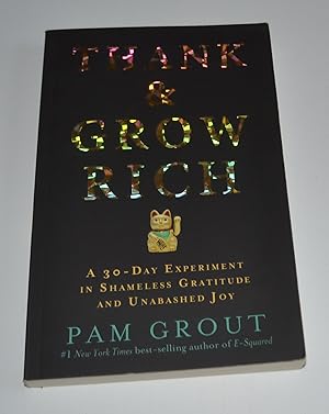 Thank & Grow Rich: A 30-Day Experiment in Shameless Gratitude and Unabashed Joy