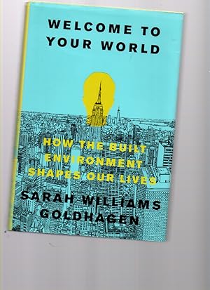 Imagen del vendedor de Welcome to Your World : How the Built Environment Shapes Our Lives a la venta por Mossback Books