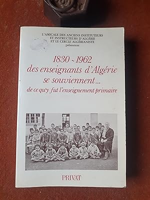 1830-1962 des enseignants d'Algérie se souviennent. de ce que fut l'enseignement primaire