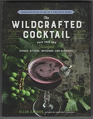 The Wildcrafted Cocktail: Make Your Own Foraged Syrups, Bitters, Infusions, and Garnishes; Includ...
