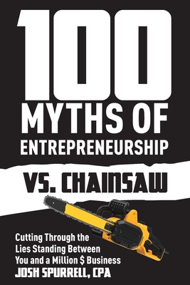 Seller image for 100 Myths Of Entrepreneurship Vs. Chainsaw: Cutting Through the Lies Standing Between You and A Million $ Business (Paperback or Softback) for sale by BargainBookStores