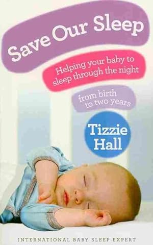 Imagen del vendedor de Save Our Sleep : Helping Your Baby to Sleep Through the Night, from Birth to Two Years a la venta por GreatBookPrices