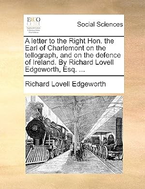 Image du vendeur pour A Letter to the Right Hon. the Earl of Charlemont on the Tellograph, and on the Defence of Ireland. by Richard Lovell Edgeworth, Esq. . (Paperback or Softback) mis en vente par BargainBookStores