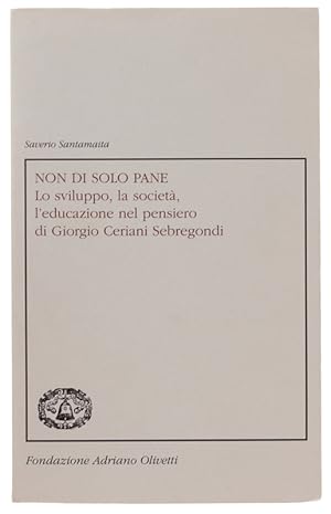 Bild des Verkufers fr NON DI SOLO PANE. Lo sviluppo, la societ, l'educazione nel pensiero di Giorgio Ceriani Sebregondi.: zum Verkauf von Bergoglio Libri d'Epoca