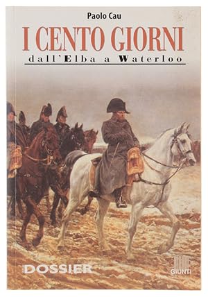 Image du vendeur pour I CENTO GIORNI. Dall'Elba a Waterloo: mis en vente par Bergoglio Libri d'Epoca