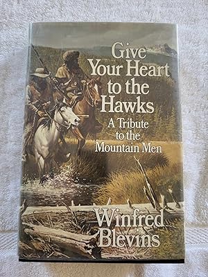 Immagine del venditore per Give Your Heart to the Hawks: A Tribute to the Mountain Men venduto da Vincent's Fine Books