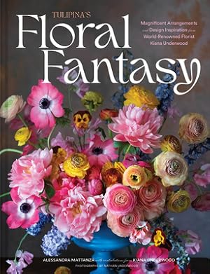 Seller image for Tulipina's Floral Fantasy: Magnificent Arrangements and Design Inspiration from World-Renowned Florist Kiana Underwood (Hardback or Cased Book) for sale by BargainBookStores