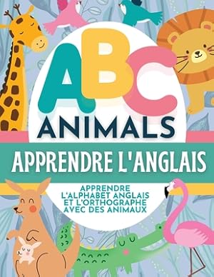 Image du vendeur pour ABC Animals Apprendre L'Anglais - Apprendre L'Alphabet Anglais et L'Orthographe Avec Des Animaux (Paperback or Softback) mis en vente par BargainBookStores