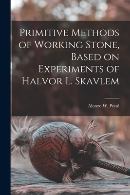 Imagen del vendedor de Primitive Methods of Working Stone, Based on Experiments of Halvor L. Skavlem (Paperback or Softback) a la venta por BargainBookStores