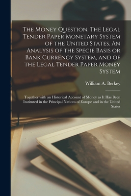 Seller image for The Money Question. The Legal Tender Paper Monetary System of the United States. An Analysis of the Specie Basis or Bank Currency System, and of the L (Paperback or Softback) for sale by BargainBookStores