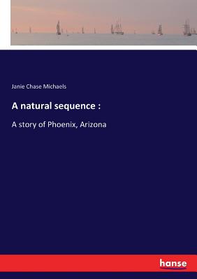 Seller image for A natural sequence: A story of Phoenix, Arizona (Paperback or Softback) for sale by BargainBookStores