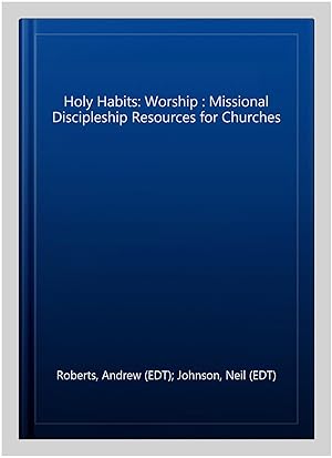 Seller image for Holy Habits: Worship : Missional Discipleship Resources for Churches for sale by GreatBookPrices