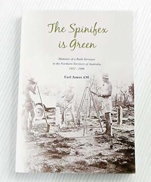 The Spinifex is Green. Memoirs of a Bush Surveyor in the Northern Territory of Australia 1952-199...