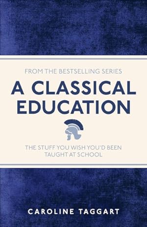 Image du vendeur pour Classical Education : The Stuff You Wish You'd Been Taught at School mis en vente par GreatBookPrices