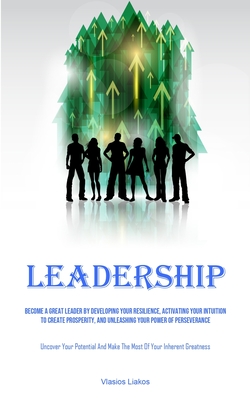 Seller image for Leadership: Become A Great Leader By Developing Your Resilience, Activating Your Intuition To Create Prosperity, And Unleashing Yo (Paperback or Softback) for sale by BargainBookStores