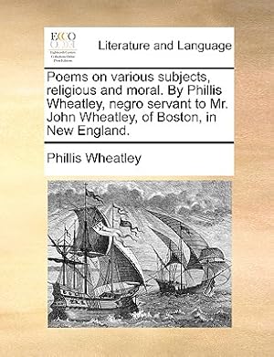 Bild des Verkufers fr Poems on Various Subjects, Religious and Moral. by Phillis Wheatley, Negro Servant to Mr. John Wheatley, of Boston, in New England. (Paperback or Softback) zum Verkauf von BargainBookStores