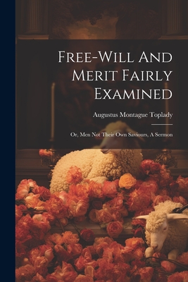 Bild des Verkufers fr Free-will And Merit Fairly Examined: Or, Men Not Their Own Saviours, A Sermon (Paperback or Softback) zum Verkauf von BargainBookStores