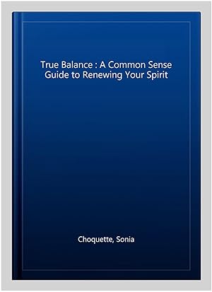 Immagine del venditore per True Balance : A Common Sense Guide to Renewing Your Spirit venduto da GreatBookPrices