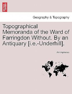 Seller image for Topographical Memoranda of the Ward of Farringdon Without. by an Antiquary [I.E.-Underhill]. (Paperback or Softback) for sale by BargainBookStores