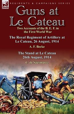 Bild des Verkufers fr Guns at Le Cateau: Two Accounts of the B. E. F. in the First World War-The Royal Regiment of Artillery at Le Cateau, 26 August, 1914 by a (Paperback or Softback) zum Verkauf von BargainBookStores