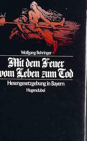 Bild des Verkufers fr Mit dem Feuer vom Leben zum Tod : Hexengesetzgebung in Bayern. zum Verkauf von books4less (Versandantiquariat Petra Gros GmbH & Co. KG)