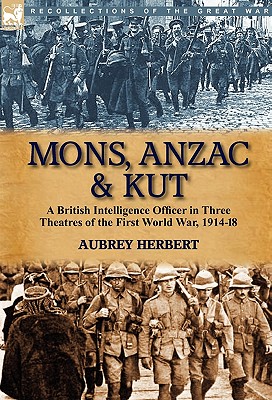 Image du vendeur pour Mons, Anzac & Kut: a British Intelligence Officer in Three Theatres of the First World War, 1914-18 (Hardback or Cased Book) mis en vente par BargainBookStores