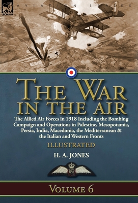 Seller image for The War in the Air: Volume 6-The Allied Air Forces in 1918 Including the Bombing Campaign and Operations in Palestine, Mesopotamia, Persia (Hardback or Cased Book) for sale by BargainBookStores