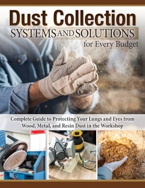 Immagine del venditore per Dust Collection Systems and Solutions for Every Budget : Complete Guide to Protecting Your Lungs and Eyes from Wood, Metal, and Resin Dust in the Workshop venduto da GreatBookPrices