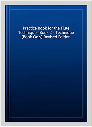 Image du vendeur pour Practice Book for the Flute Technique : Book 2 - Technique (Book Only) Revised Edition mis en vente par GreatBookPrices