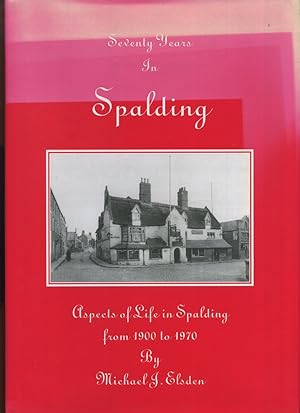 Imagen del vendedor de Seventy Years in Spalding, Aspects of Life in Spalding from 1900 to 1970 (Signed) a la venta por Roger Lucas Booksellers