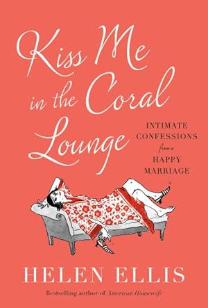 Seller image for Kiss Me in the Coral Lounge : Intimate Confessions from a Happy Marriage for sale by GreatBookPrices